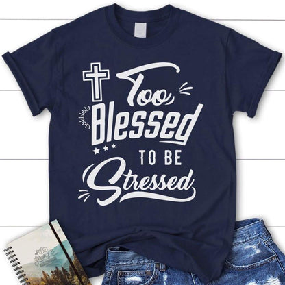 Too Blessed To Be Stressed Shirt - Womens Christian T Shirt, Blessed T Shirt, Bible T shirt, T shirt Women