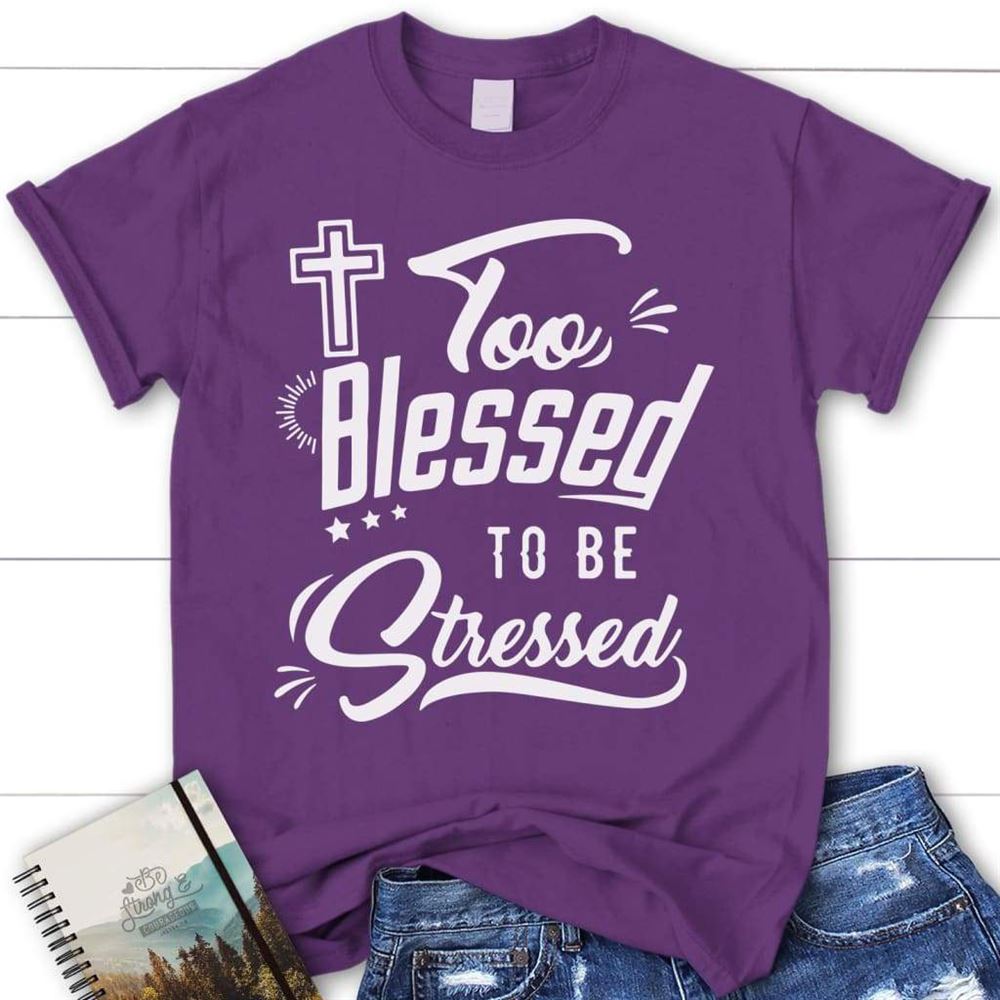 Too Blessed To Be Stressed Shirt - Womens Christian T Shirt, Blessed T Shirt, Bible T shirt, T shirt Women