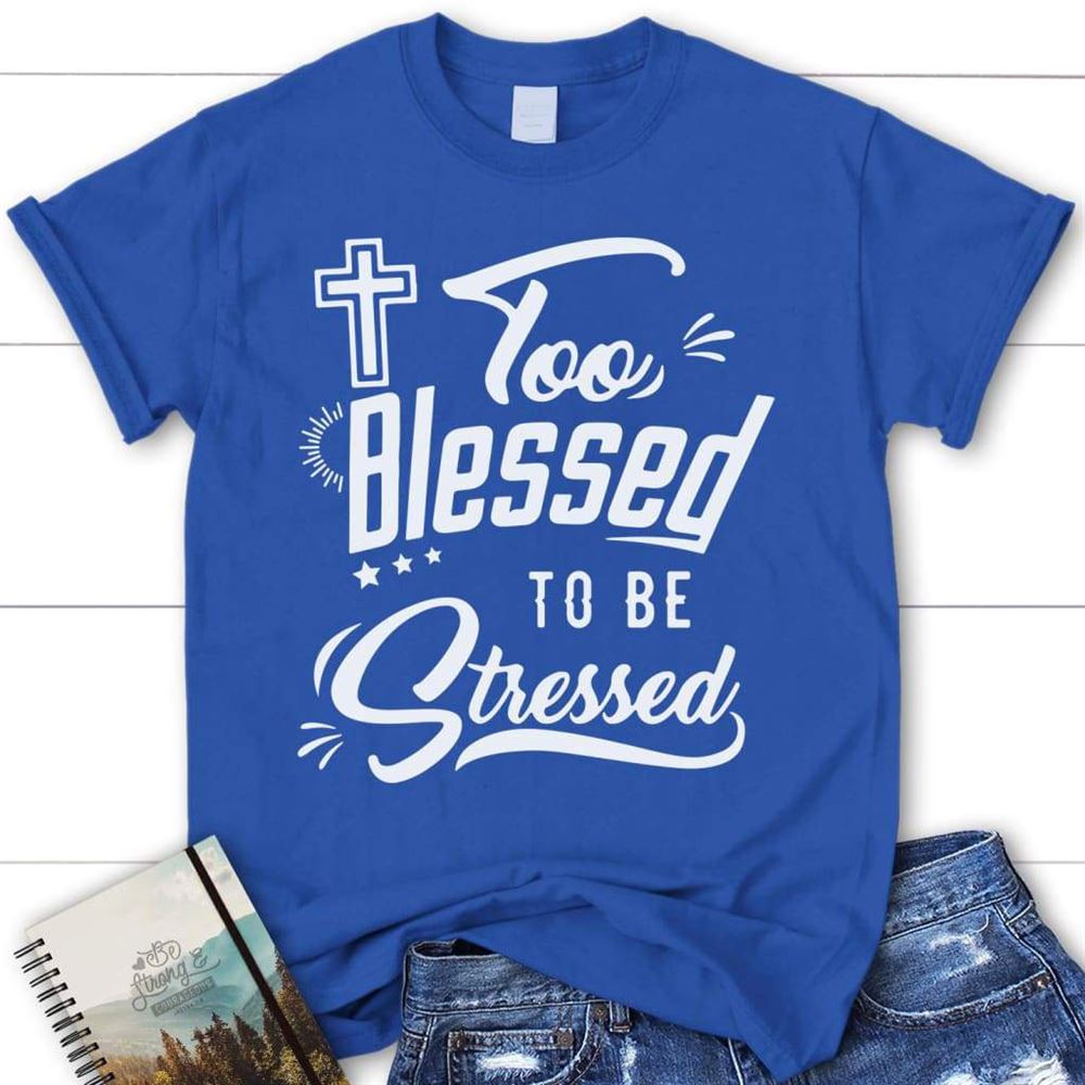 Too Blessed To Be Stressed Shirt - Womens Christian T Shirt, Blessed T Shirt, Bible T shirt, T shirt Women