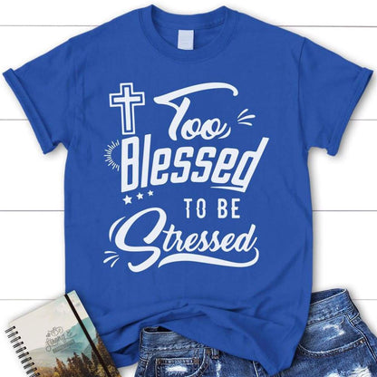 Too Blessed To Be Stressed Shirt - Womens Christian T Shirt, Blessed T Shirt, Bible T shirt, T shirt Women