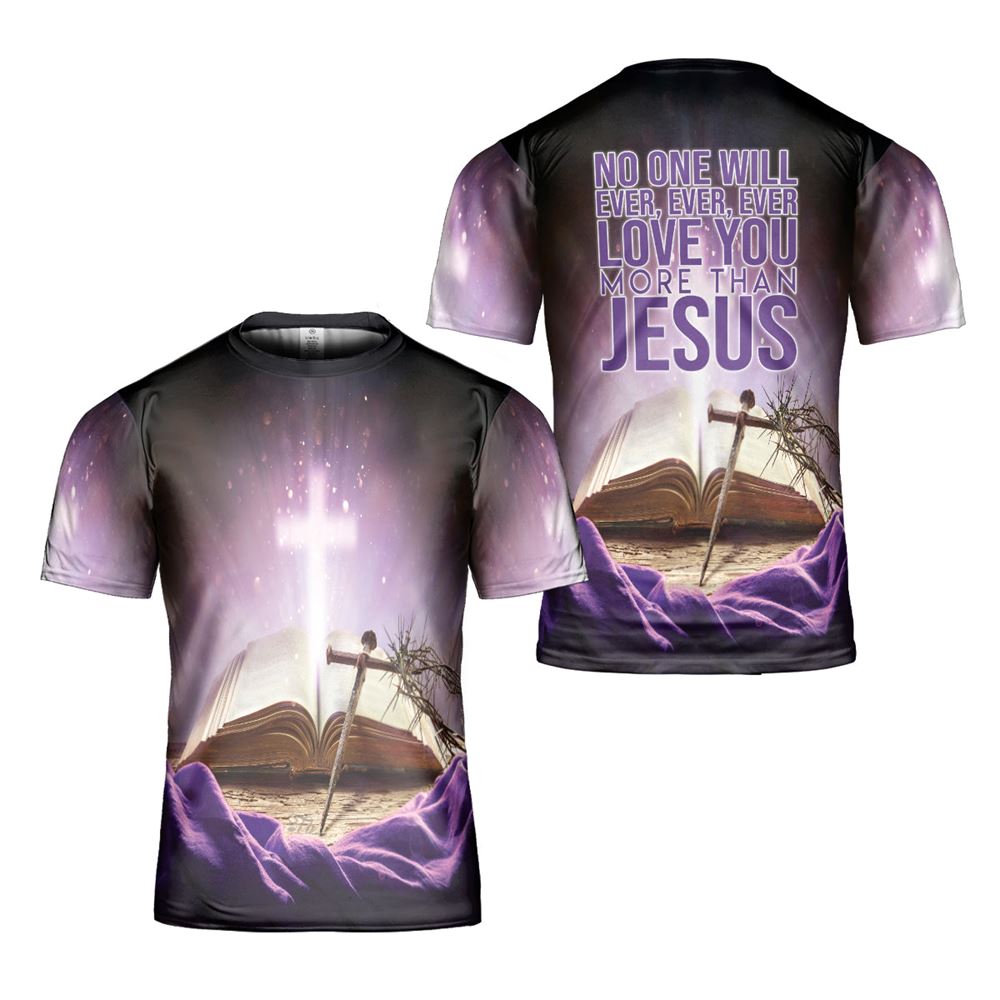 Unconditional Love No One Will Ever Ever Ever Love You More Than Jesus Heartfelt All Over Print 3D T Shirt For Men And Women, Christian T-Shirt