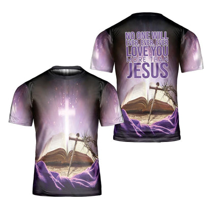 Unconditional Love No One Will Ever Ever Ever Love You More Than Jesus Heartfelt All Over Print 3D T Shirt For Men And Women, Christian T-Shirt