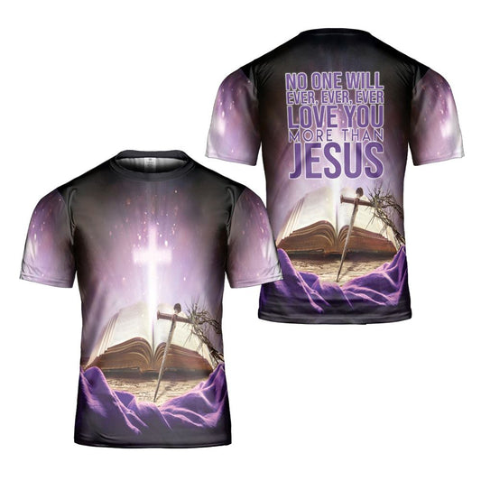 Unconditional Love No One Will Ever Ever Ever Love You More Than Jesus Heartfelt All Over Print 3D T Shirt For Men And Women, Christian T-Shirt
