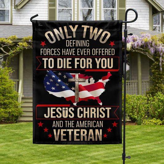 Veteran Flag Only Two Defining Forces Have Ever Offered To Die For You Jesus Christ And The American Veteran 1 Flag, Christian Flag, Scripture Flag