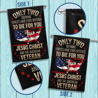 Veteran Flag Only Two Defining Forces Have Ever Offered To Die For You Jesus Christ And The American Veteran 1 Flag, Christian Flag, Scripture Flag