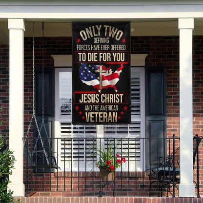 Veteran Flag Only Two Defining Forces Have Ever Offered To Die For You Jesus Christ And The American Veteran 1 Flag, Christian Flag, Scripture Flag