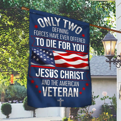 Veteran Only Two Defining Forces Have Ever Offered To Die For You Jesus Christ And The American Veteran Flag, Christian Flag, Scripture Flag