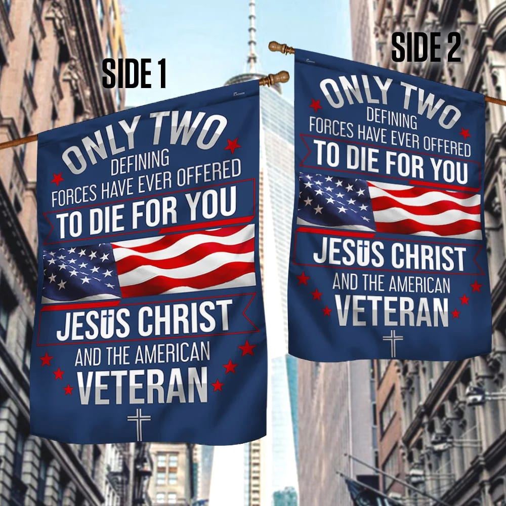 Veteran Only Two Defining Forces Have Ever Offered To Die For You Jesus Christ And The American Veteran Flag, Christian Flag, Scripture Flag