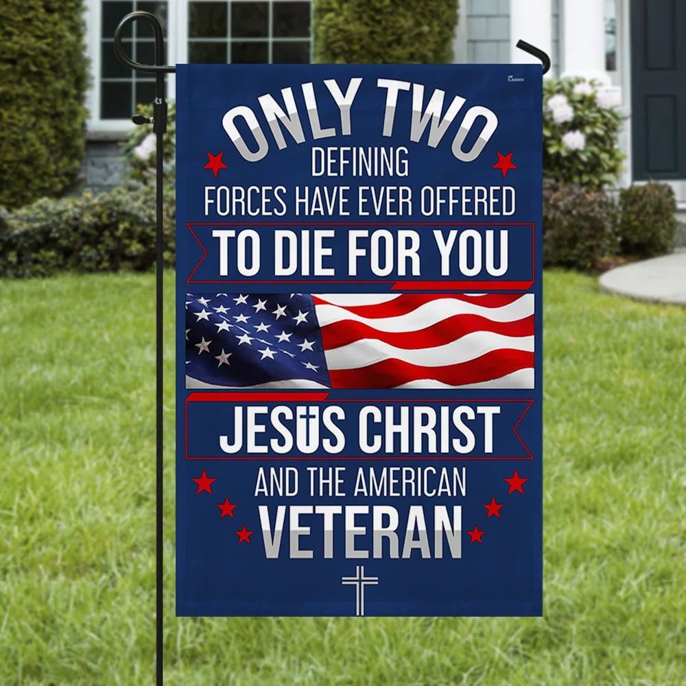 Veteran Only Two Defining Forces Have Ever Offered To Die For You Jesus Christ And The American Veteran Flag, Christian Flag, Scripture Flag
