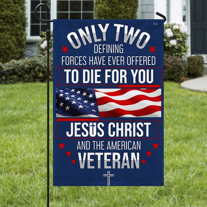 Veteran Only Two Defining Forces Have Ever Offered To Die For You Jesus Christ And The American Veteran Flag, Christian Flag, Scripture Flag