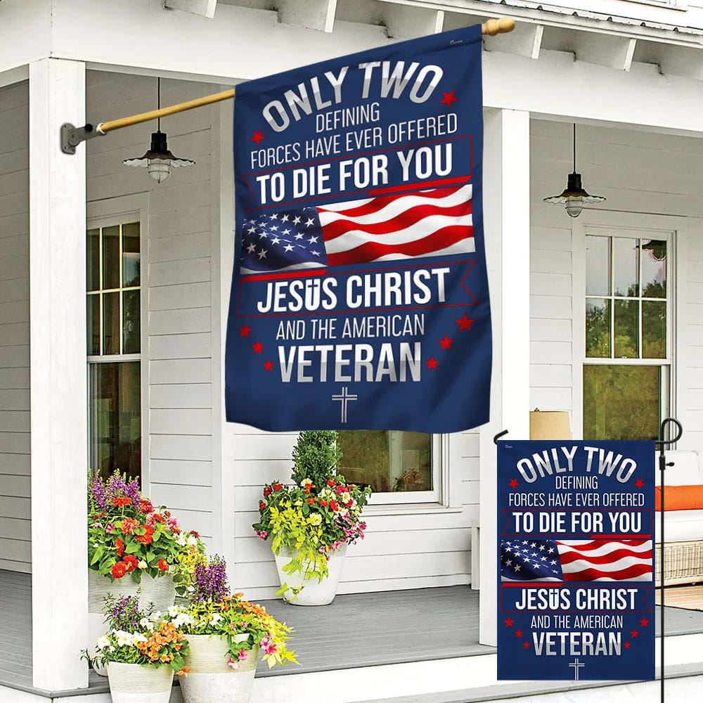 Veteran Only Two Defining Forces Have Ever Offered To Die For You Jesus Christ And The American Veteran Flag, Christian Flag, Scripture Flag