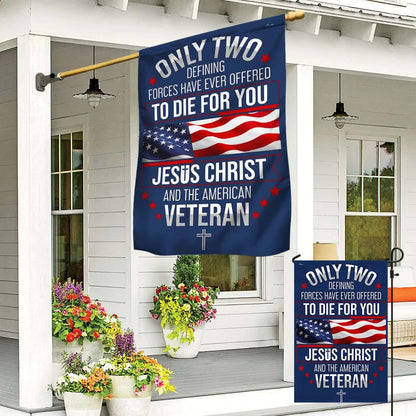 Veteran Only Two Defining Forces Have Ever Offered To Die For You Jesus Christ And The American Veteran Flag, Christian Flag, Scripture Flag