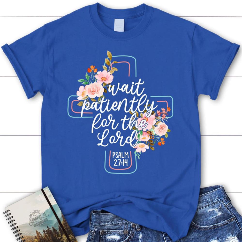 Wait Patiently For The Lord Psalm 2714 Nlt Bible Verse Christian T Shirt, Blessed T Shirt, Bible T shirt, T shirt Women