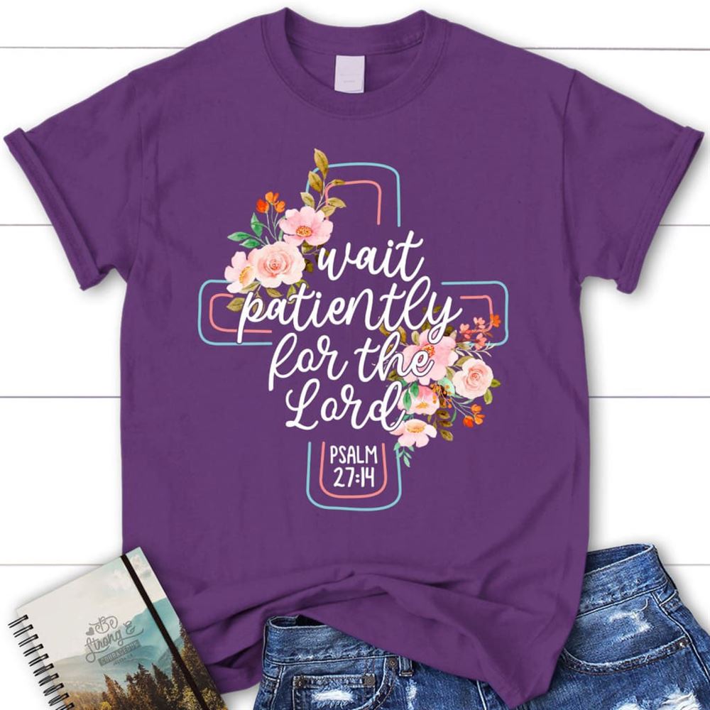 Wait Patiently For The Lord Psalm 2714 Nlt Bible Verse Christian T Shirt, Blessed T Shirt, Bible T shirt, T shirt Women