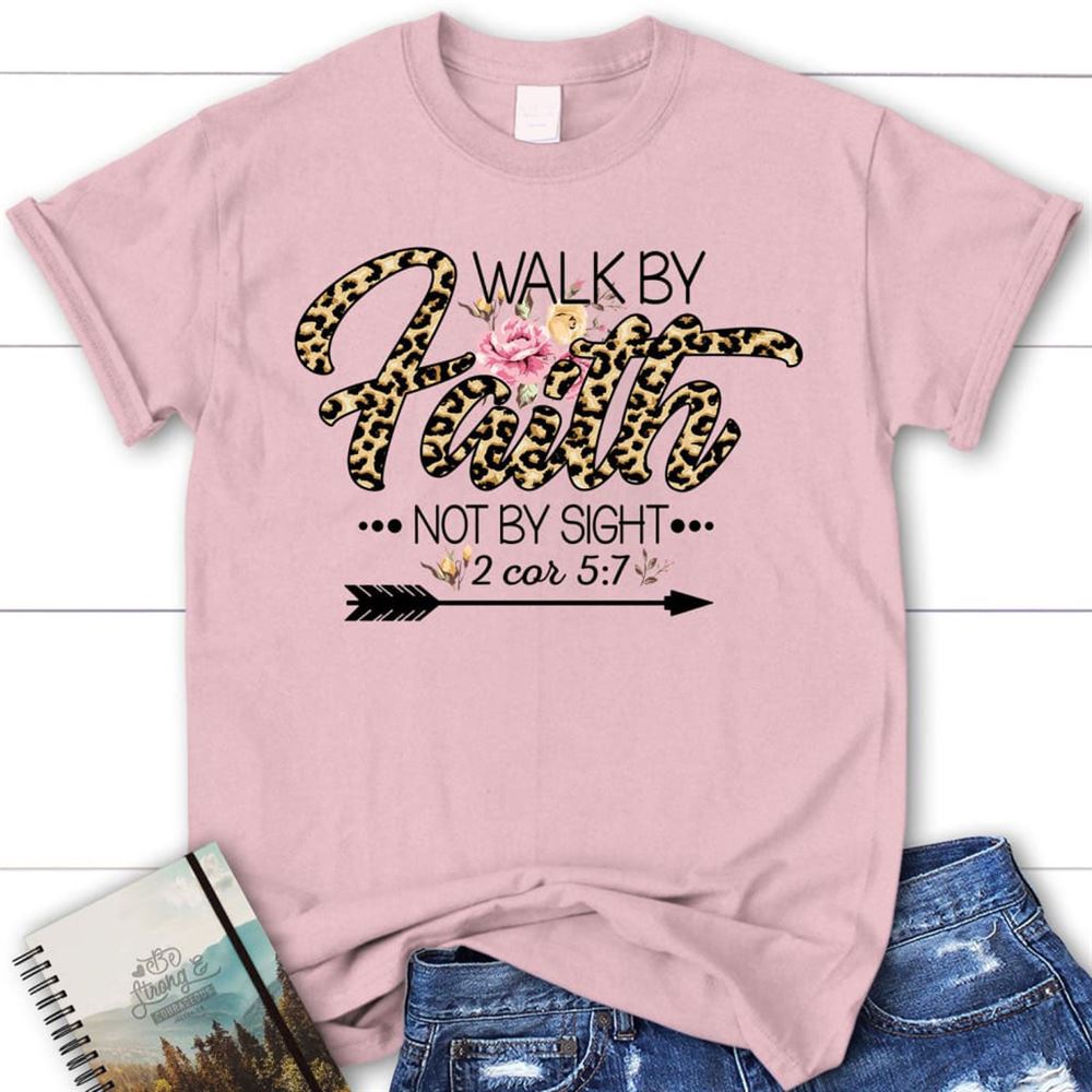 Walk By Faith Not By Sight Shirt, Christian T Shirt, Blessed T Shirt, Bible T shirt, T shirt Women