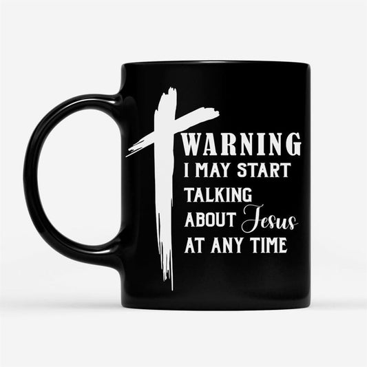 Warning I May Start Talking About Jesus At Any Time Coffee Mug, Christian Mug, Bible Mug, Faith Gift, Encouragement Gift