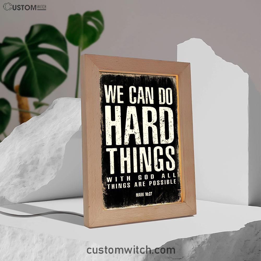 We Can Do Hard Things Frame Lamp Prints - With God All Things Are Possible Mark 10 27 - Christian Night Light Decor