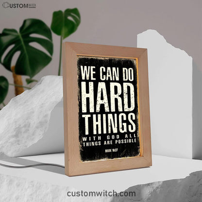 We Can Do Hard Things Frame Lamp Prints - With God All Things Are Possible Mark 10 27 - Christian Night Light Decor