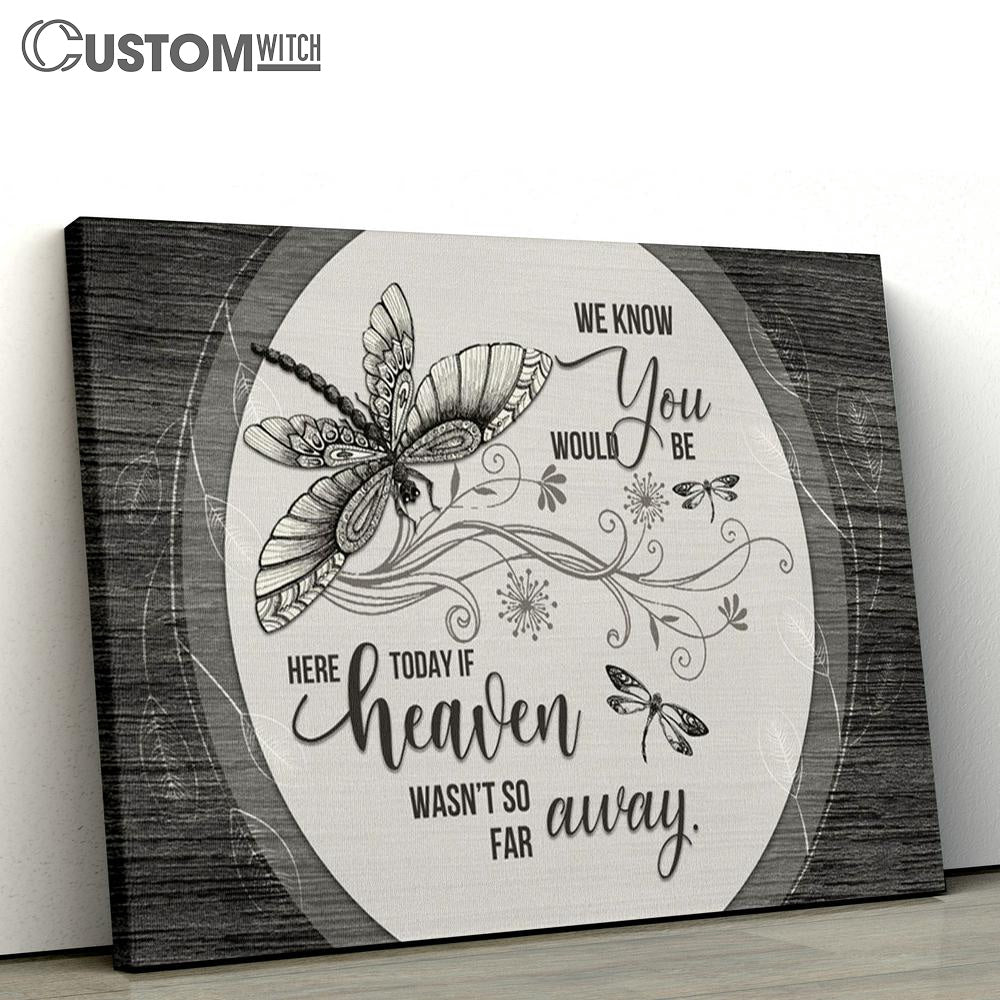 We Know You Would Be Here Today If Heaven Wasn't So Far Away Dragonflies Flowers Large Canvas - Religious Canvas Art