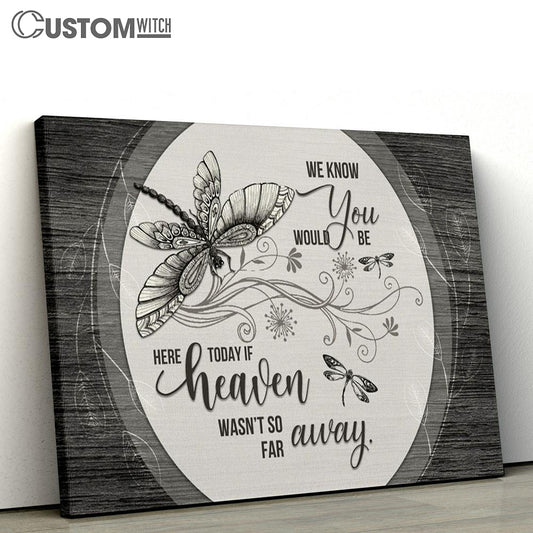 We Know You Would Be Here Today If Heaven Wasn't So Far Away Dragonflies Flowers Large Canvas - Religious Canvas Art