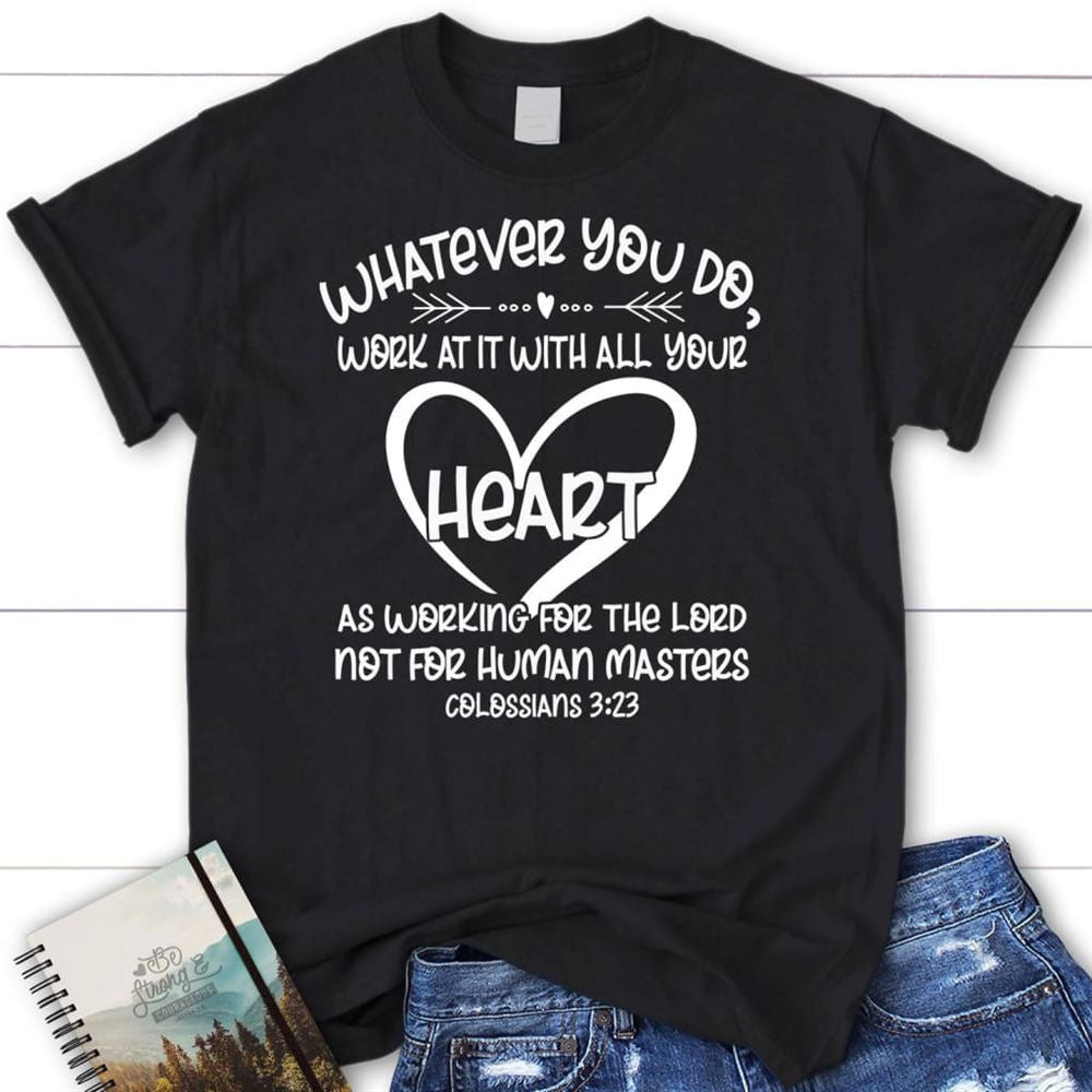 Whatever You Do Work At It With All Your Heart Colossians 323 T Shirt, Blessed T Shirt, Bible T shirt, T shirt Women