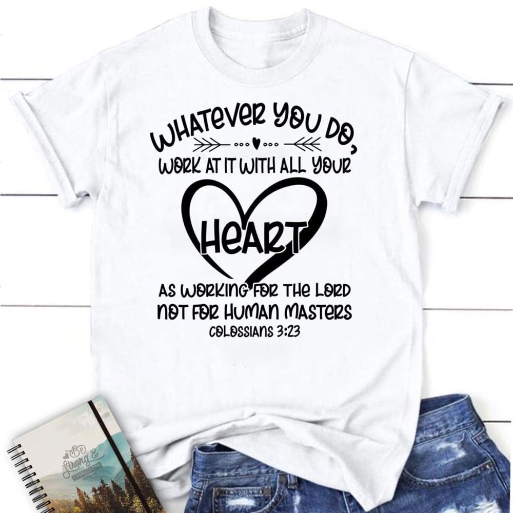 Whatever You Do Work At It With All Your Heart Colossians 323 T Shirt, Blessed T Shirt, Bible T shirt, T shirt Women