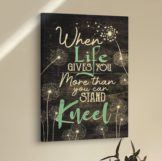When Life Gives You More Than You Can Stand Kneel Canvas Prints - Bible Verse Wall Decor - Scripture Wall Art
