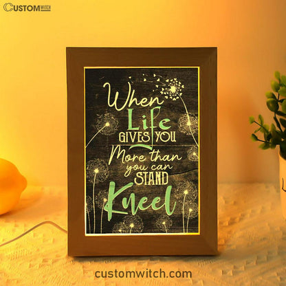 When Life Gives You More Than You Can Stand Kneel Frame Lamp Prints - Bible Verse Decor - Scripture Art