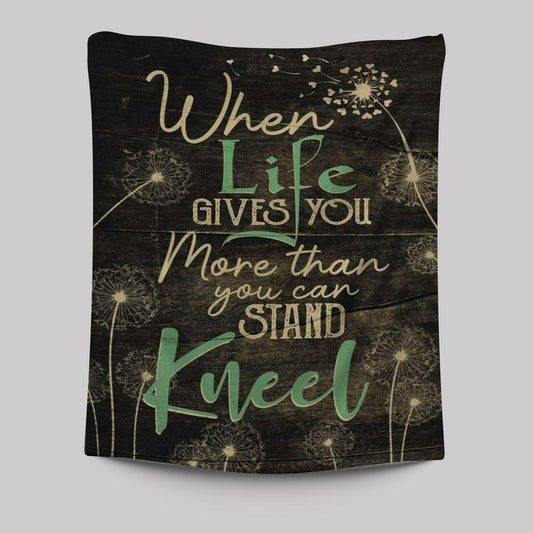 When Life Gives You More Than You Can Stand Kneel Tapestry Prints - Bible Verse Wall Decor - Scripture Wall Art