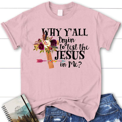 Why Y'All Tryin To Test The Jesus In Me Christian T Shirt, Blessed T Shirt, Bible T shirt, T shirt Women