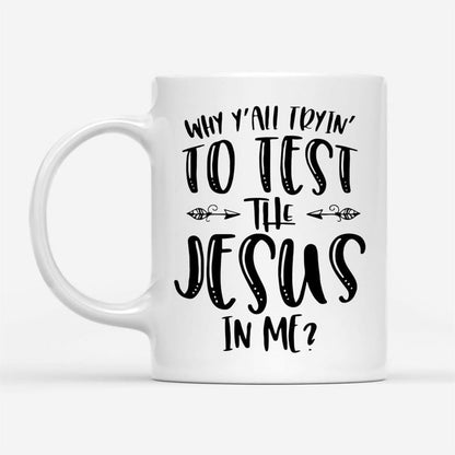 Why Y'All Tryin' To Test The Jesus In Me Coffee Mug, Christian Mug, Bible Mug, Faith Gift, Encouragement Gift