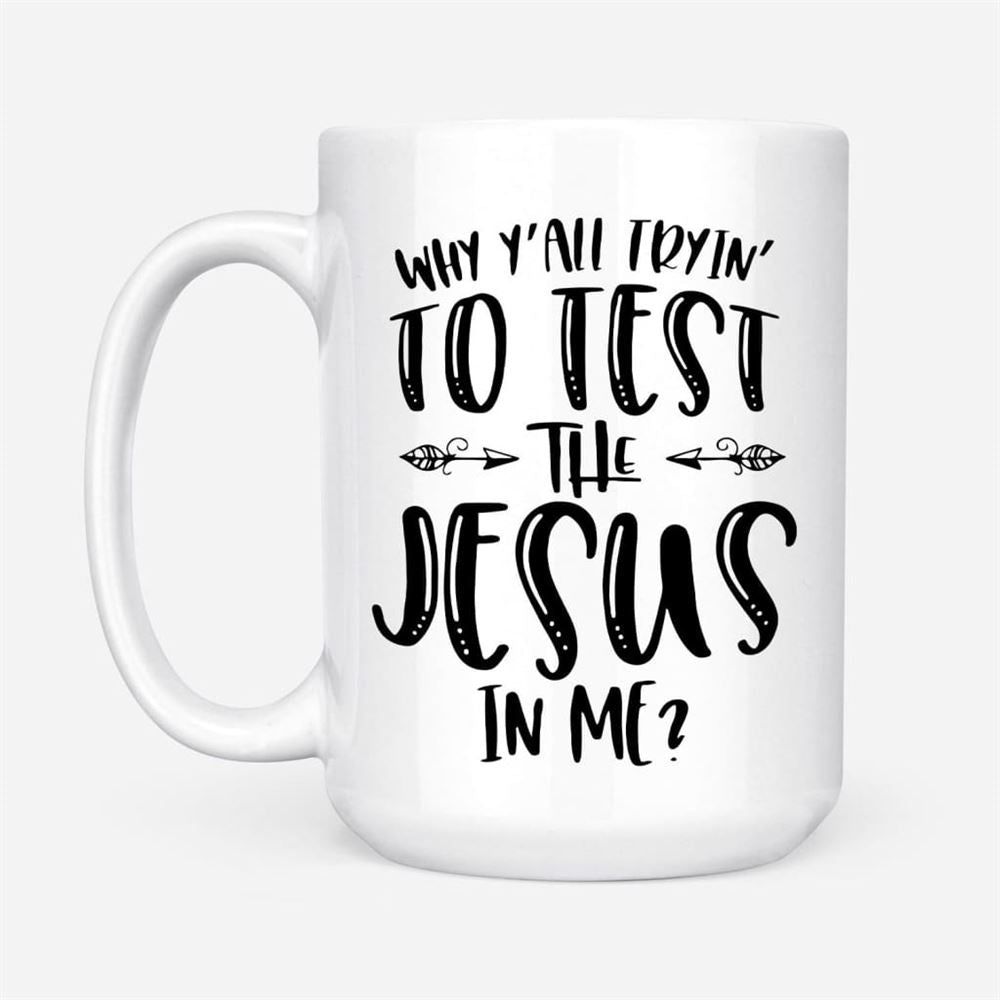 Why Y'All Tryin' To Test The Jesus In Me Coffee Mug, Christian Mug, Bible Mug, Faith Gift, Encouragement Gift