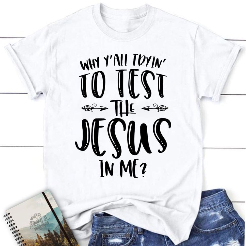 Why Y'All Tryin' To Test The Jesus In Me Womens T Shirt, Jesus Shirts, Blessed T Shirt, Bible T shirt, T shirt Women