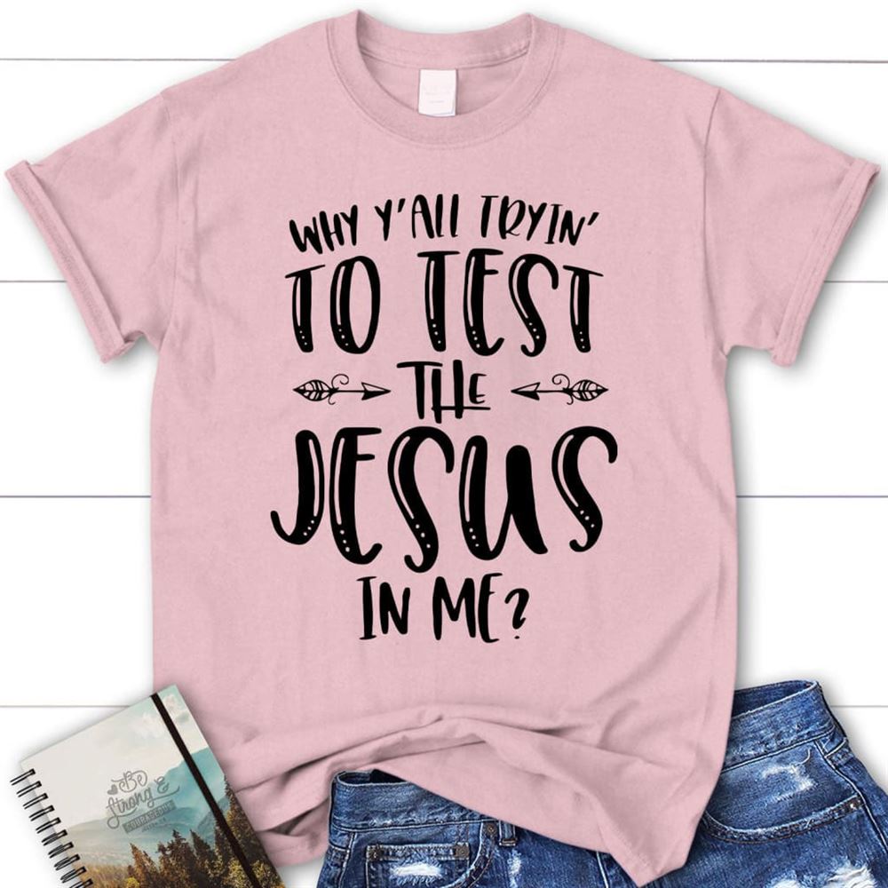 Why Y'All Tryin' To Test The Jesus In Me Womens T Shirt, Jesus Shirts, Blessed T Shirt, Bible T shirt, T shirt Women