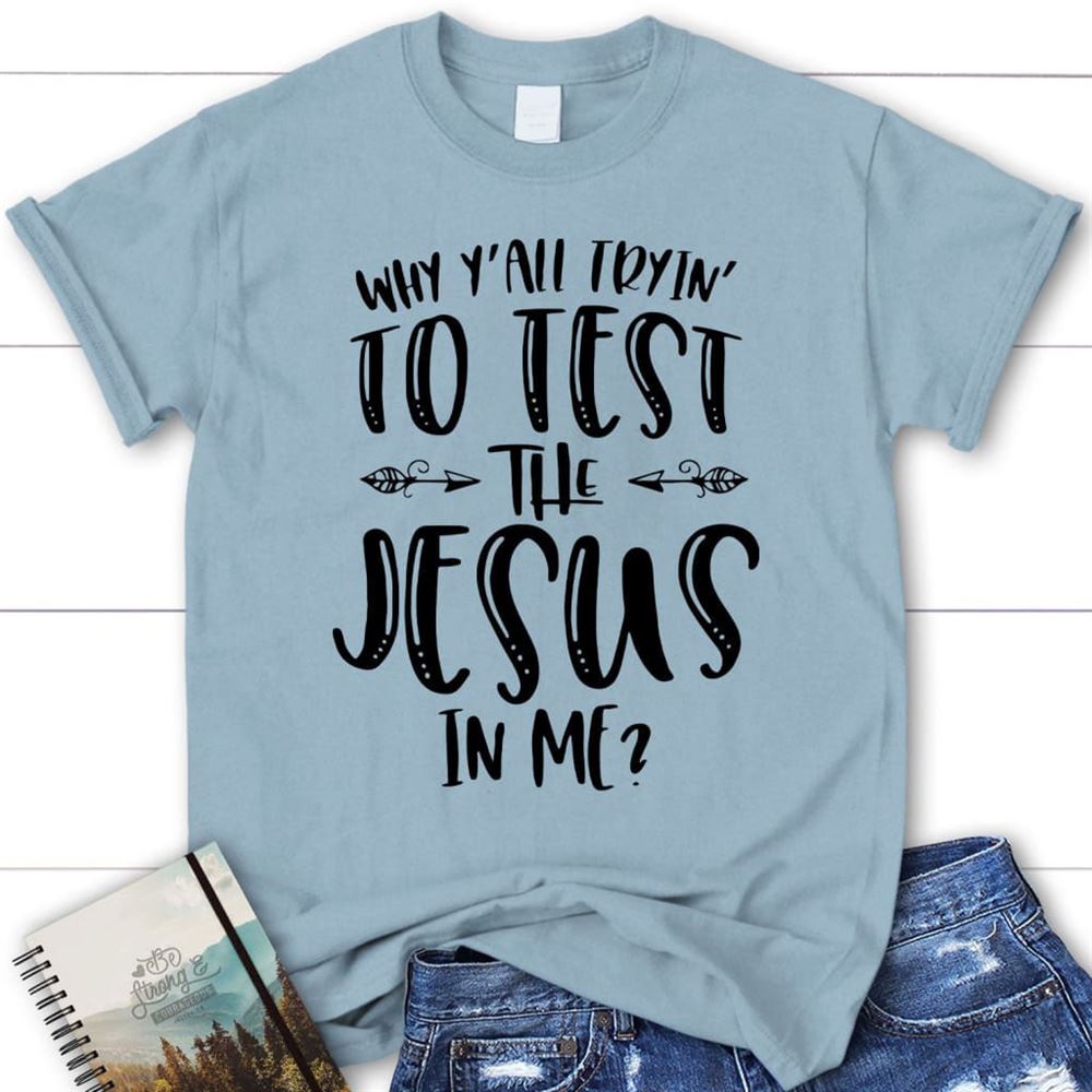 Why Y'All Tryin' To Test The Jesus In Me Womens T Shirt, Jesus Shirts, Blessed T Shirt, Bible T shirt, T shirt Women