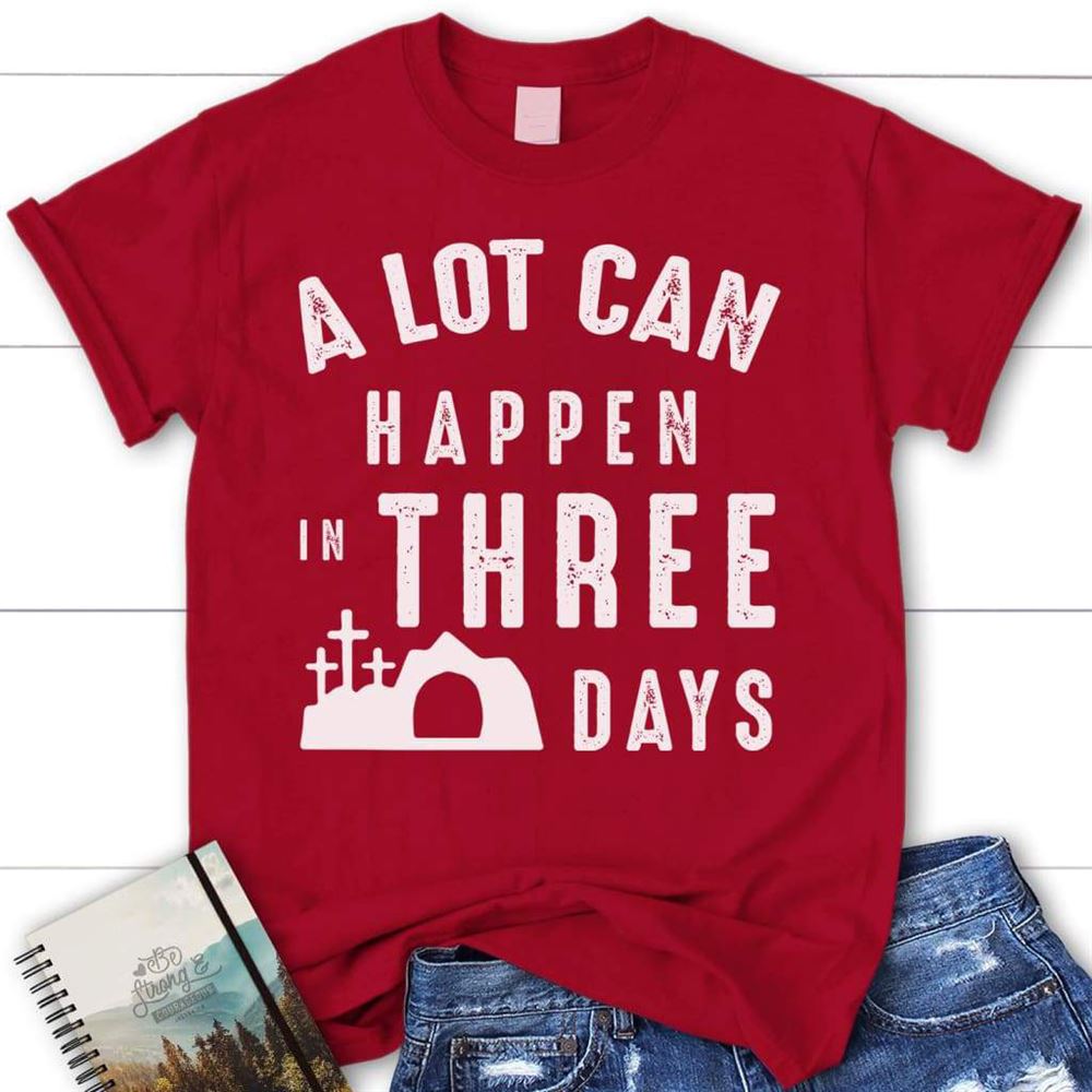 Womens Christian T Shirt, A Lot Can Happen In Three Days Easter T Shirt, Blessed T Shirt, Bible T shirt, T shirt Women