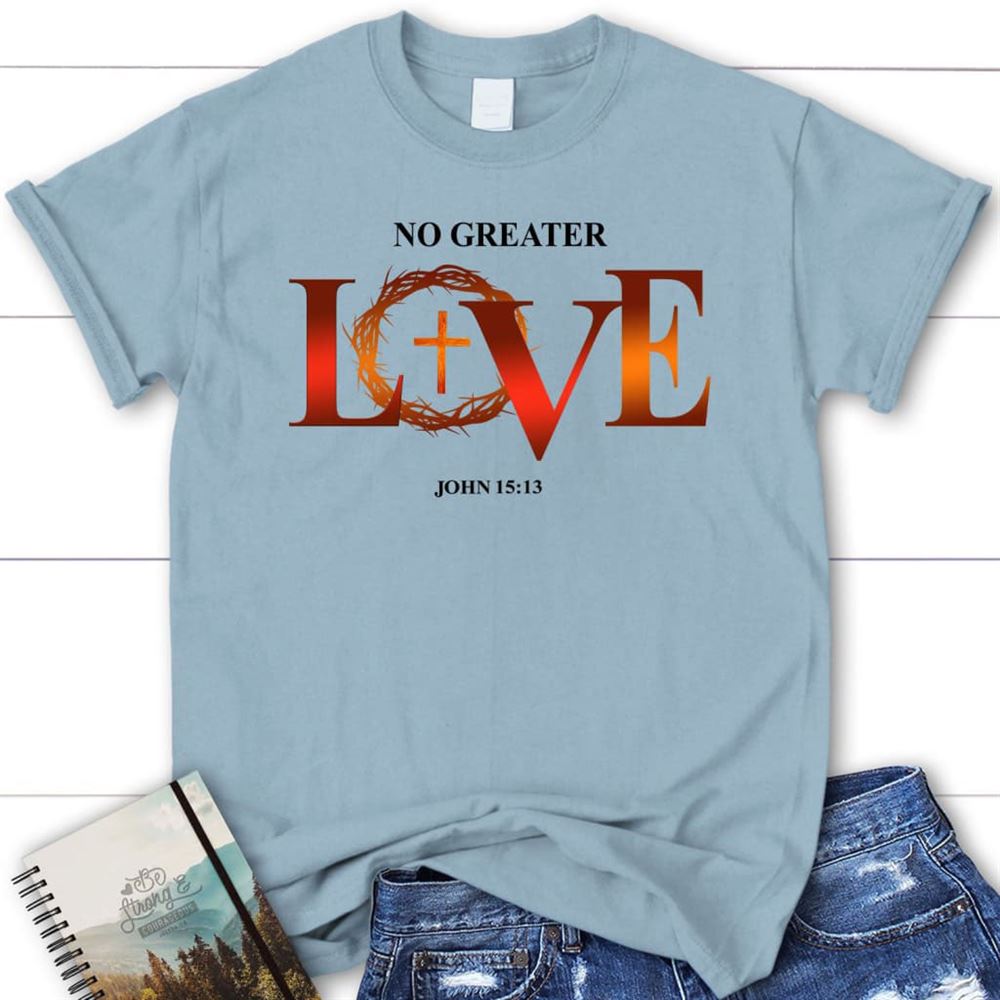 Womens Christian T Shirt No Greater Love John 1513 Bible Verse T Shirt, Blessed T Shirt, Bible T shirt, T shirt Women