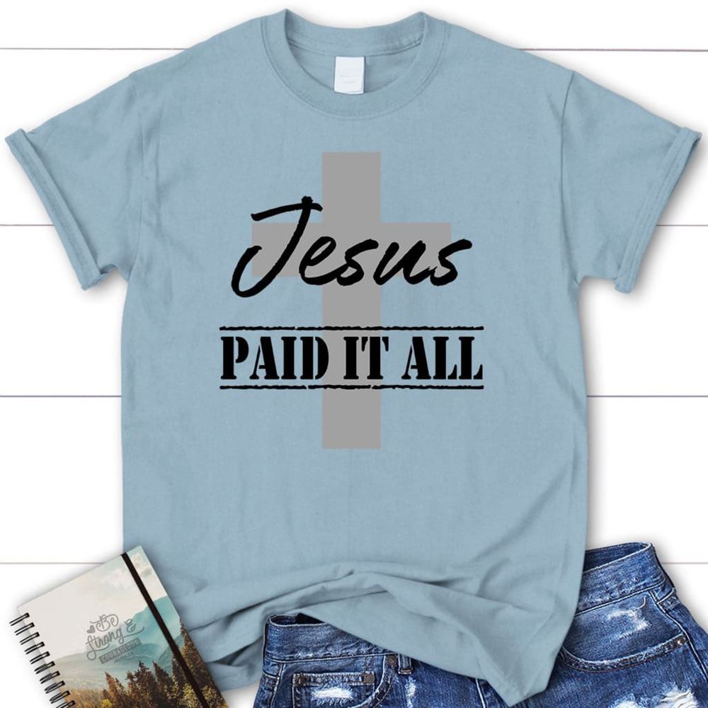 Womens T Shirt, Jesus Paid It All Shirt, Blessed T Shirt, Bible T shirt, T shirt Women