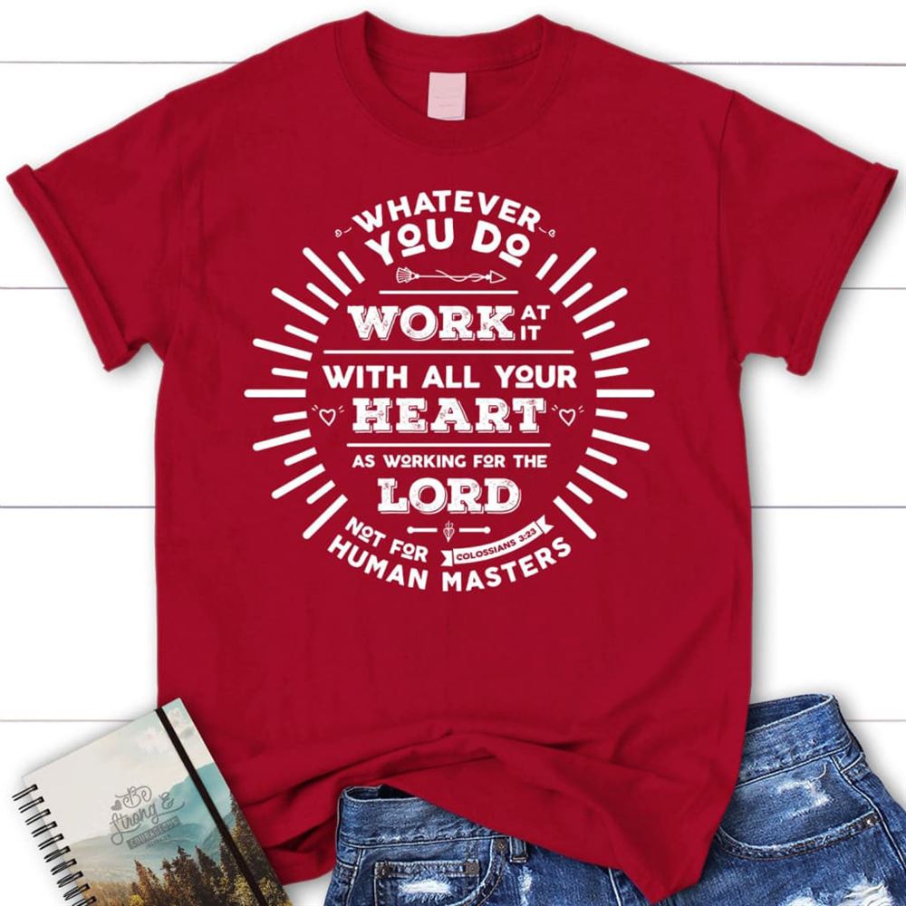 Working For The Lord Colossians 323 T Shirt, Blessed T Shirt, Bible T shirt, T shirt Women