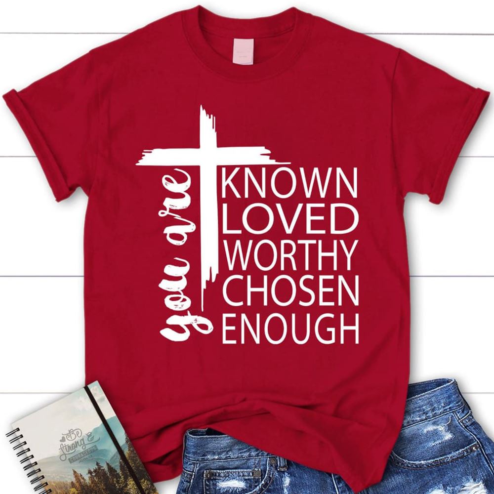 You Are Known Loved Worthy Chosen Enough Christian T Shirt, Blessed T Shirt, Bible T shirt, T shirt Women