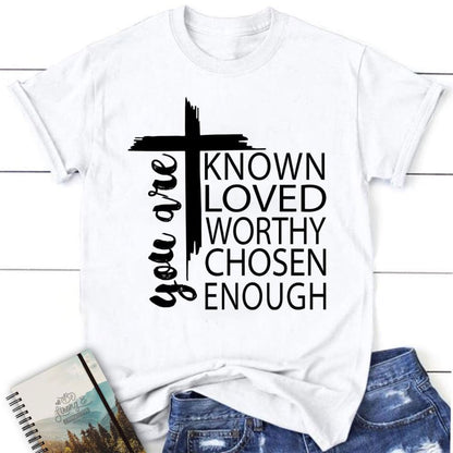 You Are Known Loved Worthy Chosen Enough Christian T Shirt, Blessed T Shirt, Bible T shirt, T shirt Women