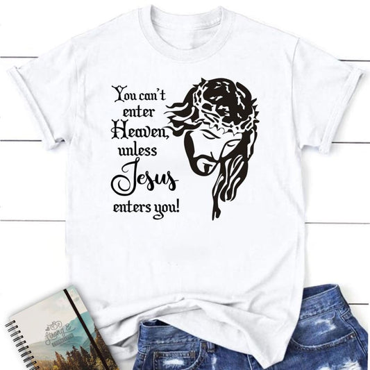 You Can'T Enter Heaven Unless Jesus Enters You T Shirt, Blessed T Shirt, Bible T shirt, T shirt Women