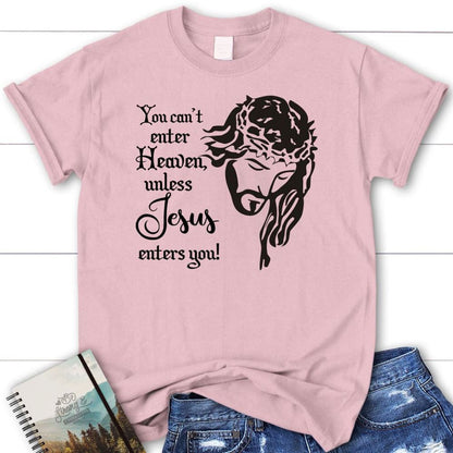 You Can'T Enter Heaven Unless Jesus Enters You T Shirt, Blessed T Shirt, Bible T shirt, T shirt Women